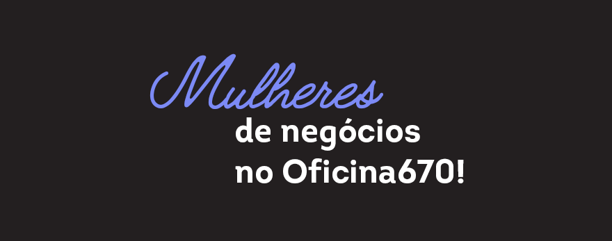 Card com texto: Mulheres de negócios no Oficina670!