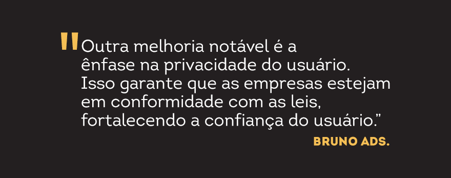 Arte gráfica preta com texto em branco e detalhes em amarelo: “Outra melhoria notável é a ênfase na privacidade do usuário. Isso garante que as empresas estejam em conformidade com as leis, fortalecendo a confiança do usuário” Bruno Ads. Conteúdo em Nova versão do Google Analytics promete sites mais eficientes