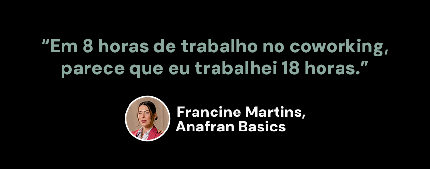 Banner com design e texto - "Em 8 horas de trabalho no coworking, parece que eu trabalhei 18 horas", Francine Martins, proprietária da Anafran Basics - Inicie 2025 com o pé direito: tenha seu espaço no Oficina670!